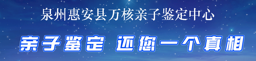 泉州惠安县万核亲子鉴定中心