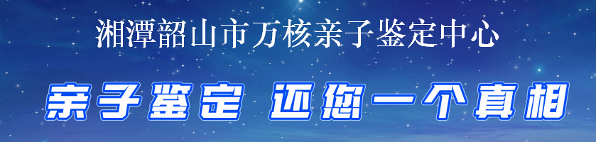 湘潭韶山市万核亲子鉴定中心