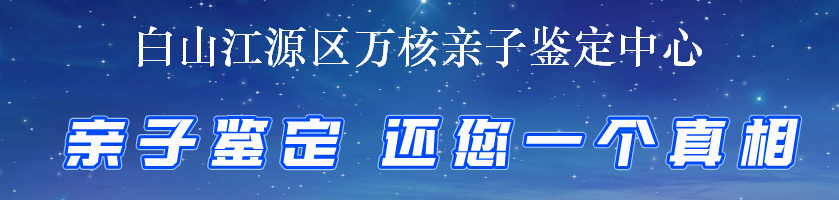 白山江源区万核亲子鉴定中心