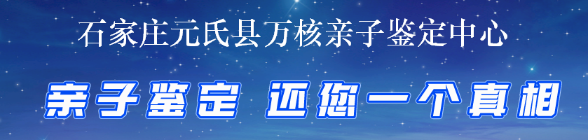 石家庄元氏县万核亲子鉴定中心