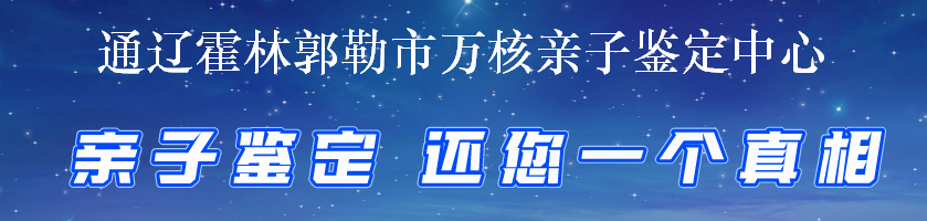 通辽霍林郭勒市万核亲子鉴定中心