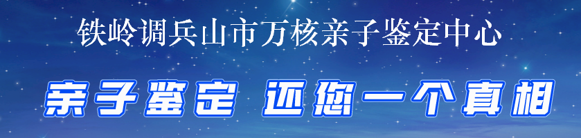 铁岭调兵山市万核亲子鉴定中心