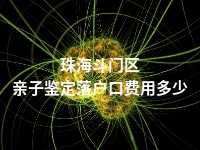 珠海斗门区亲子鉴定落户口费用多少