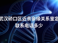 武汉硚口区近亲亲缘关系鉴定联系电话多少