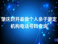 肇庆封开县做个人亲子鉴定机构电话号码查询