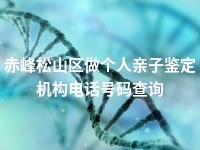 赤峰松山区做个人亲子鉴定机构电话号码查询