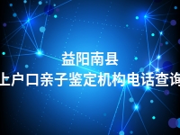 益阳南县上户口亲子鉴定机构电话查询