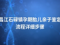 昌江石碌镇孕期胎儿亲子鉴定流程详细步骤