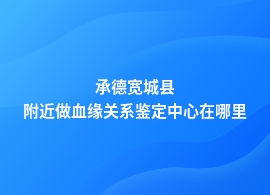 承德宽城县血缘关系鉴定地址查询