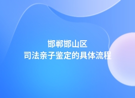 邯郸邯山区司法亲子鉴定流程有哪些步骤