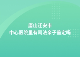 唐山迁安市做司法亲子鉴定医院可以吗