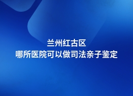 兰州红古区司法亲子鉴定可以在医院吗