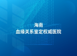 海南血缘关系鉴定在哪个医院可以做