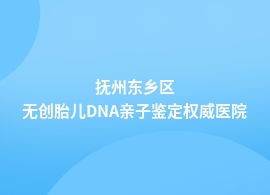 抚州东乡区做无创胎儿DNA亲子鉴定哪个医