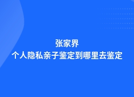 张家界哪有个人隐私亲子鉴定机构