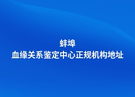 蚌埠哪里有血缘关系鉴定中心