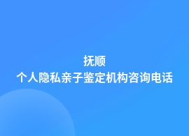 抚顺个人隐私亲子鉴定去哪做