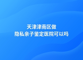 天津津南区隐私亲子鉴定可以在医院吗