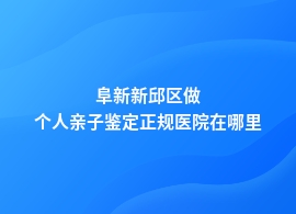 阜新新邱区个人亲子鉴定正规医院可以做吗