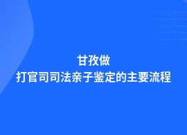 甘孜打官司司法亲子鉴定都有什么流程