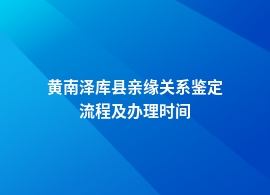 黄南泽库县亲缘关系鉴定如何做