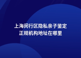 上海闵行区做隐私亲子鉴定哪里找