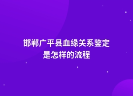 邯郸广平县血缘关系鉴定流程详细步骤