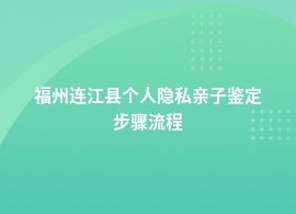 福州连江县个人隐私亲子鉴定程序流程是什么