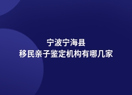 宁波宁海县移民亲子鉴定机构联系方式