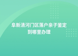 阜新清河门区落户亲子鉴定机构的电话